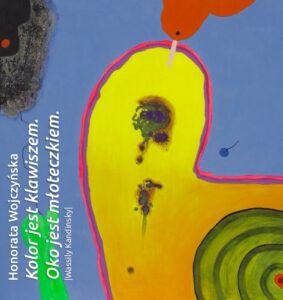 honorata wojczyńska – kolor jest klawiszem. oko jest młoteczkiem. (wassily kandinsky)